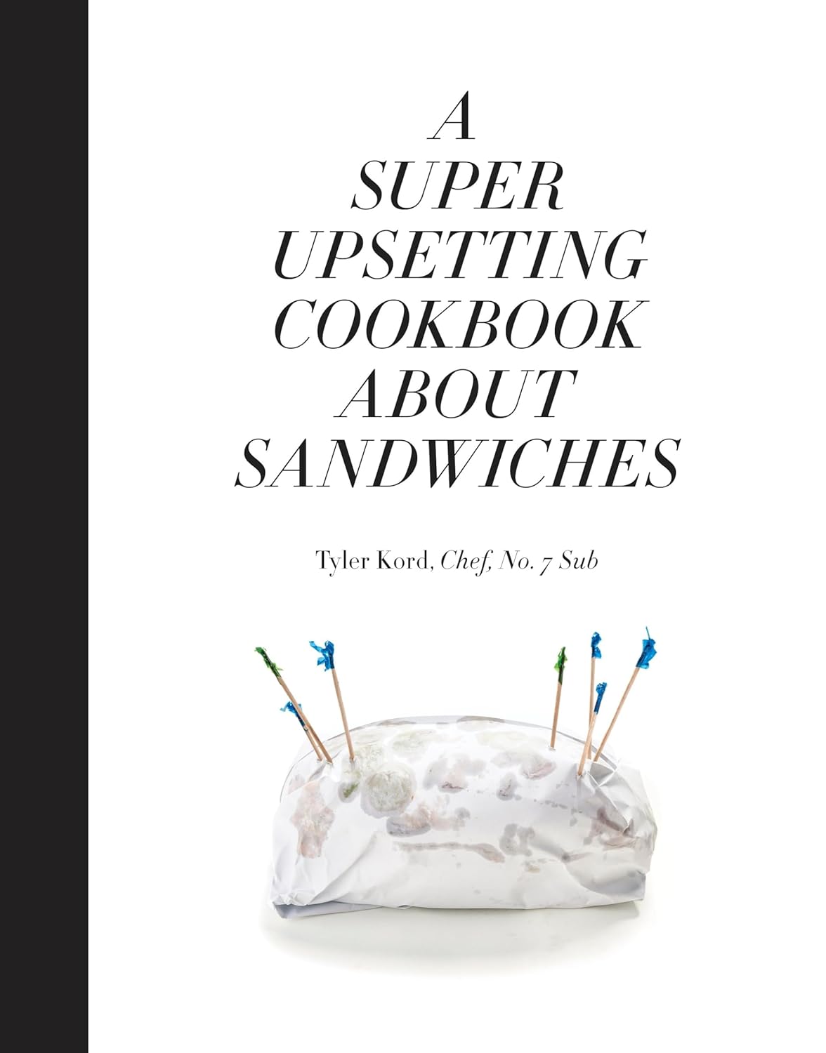 A Super Upsetting Cookbook About Sandwiches by Tyler Kord